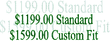 $1199.00 Standard
$1599.00 Custom Fit